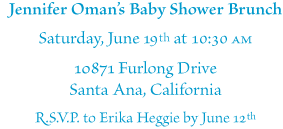Jennifer Oman�s Baby Shower Brunch - Saturday, June 19th at 10:30 AM - 10871 Furlong Dr., Santa Ana, CA